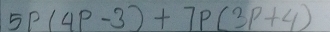 5p(4p-3)+7p(3p+4)