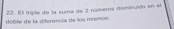 El triple de la suma de 2 números disminuido en el 
doble de la diferencia de los mismos: