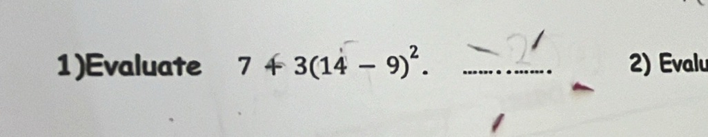 1)Evaluate 7+3(1dot 4-9)^2. _2) Evalu