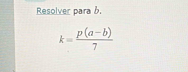 Resolver para b.
k= (p(a-b))/7 