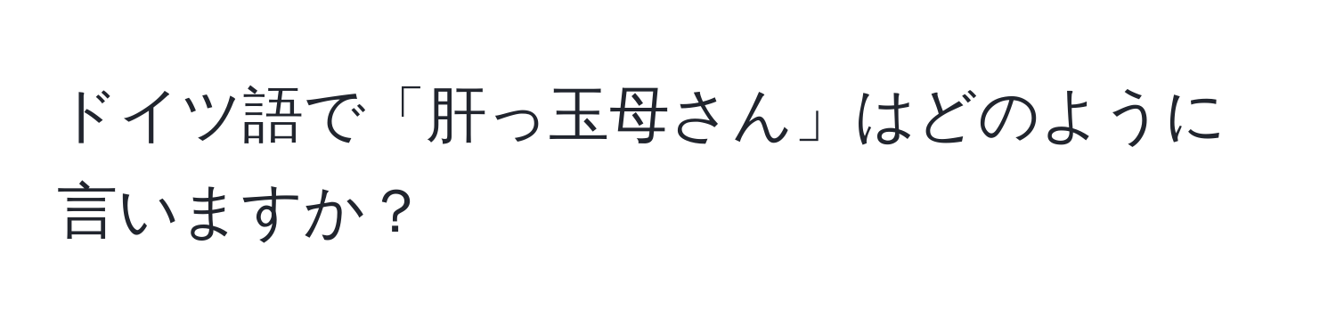 ドイツ語で「肝っ玉母さん」はどのように言いますか？