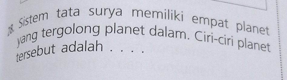 Sistem tata surya memiliki empat planet 
yang tergolong planet dalam. Ciri-ciri planet 
tersebut adalah . . .