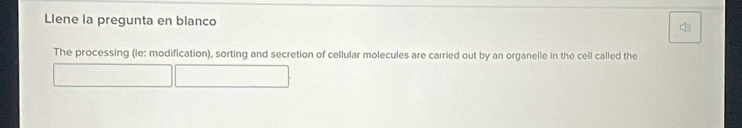 Llene la pregunta en blanco 
The processing (ie: modification), sorting and secretion of cellular molecules are carried out by an organelle in the cell called the