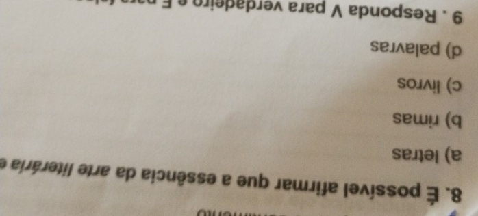 É possível afirmar que a essência da arte literária e
a) letras
b) rimas
c) livros
d) palavras
9 . Responda V para verdadeiro e F