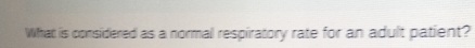 What is considered as a normal respiratory rate for an adult patient?