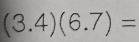 (3.4)(6.7)=