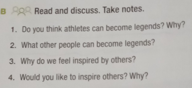 Read and discuss. Take notes. 
1. Do you think athletes can become legends? Why? 
2. What other people can become legends? 
3. Why do we feel inspired by others? 
4. Would you like to inspire others? Why?