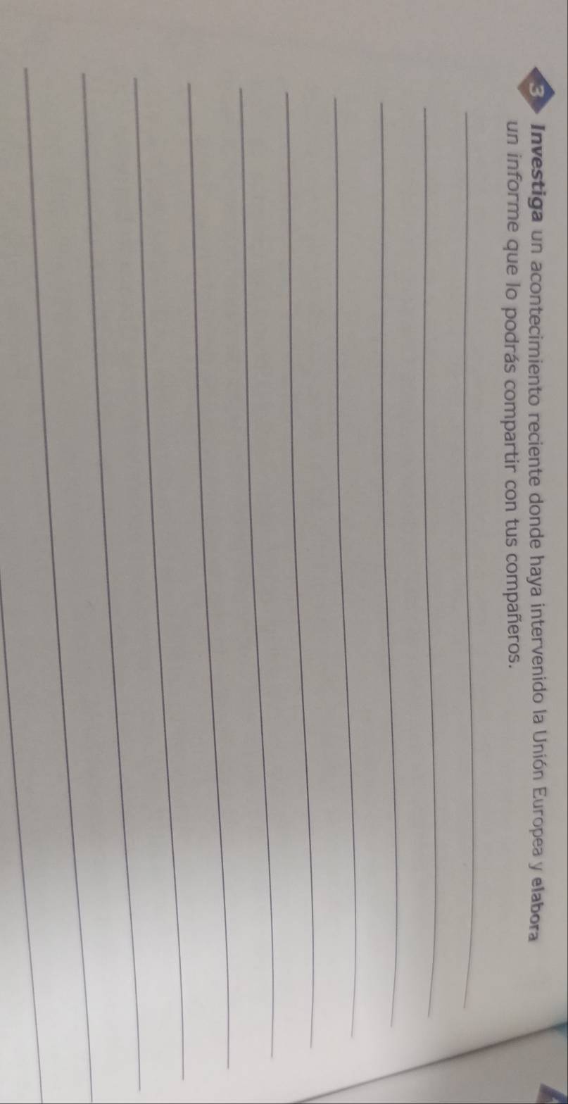 3o Investiga un acontecimiento reciente donde haya intervenido la Unión Europea y elabora 
un informe que lo podrás compartir con tus compañeros. 
_ 
_ 
_ 
_ 
_ 
_ 
_ 
_ 
_ 
_ 
_
