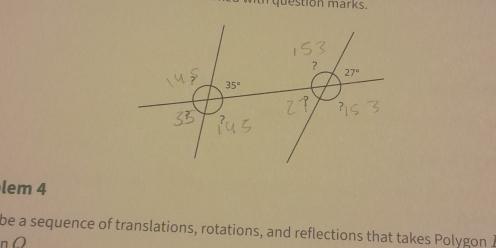 question marks.
lem 4
be a sequence of translations, rotations, and reflections that takes Polygon J