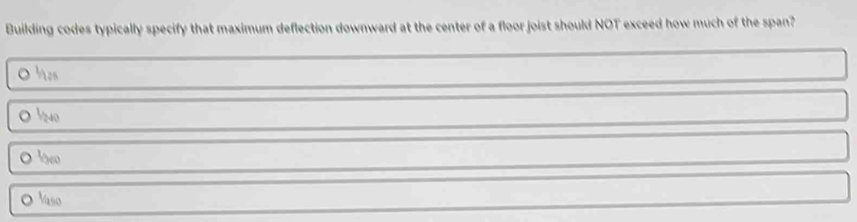 Building codes typically specify that maximum deflection downward at the center of a floor joist should NOT exceed how much of the span?
has
O½40
Ye
laso