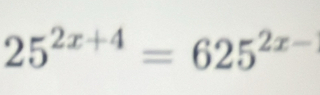 25^(2x+4)=625^(2x-)