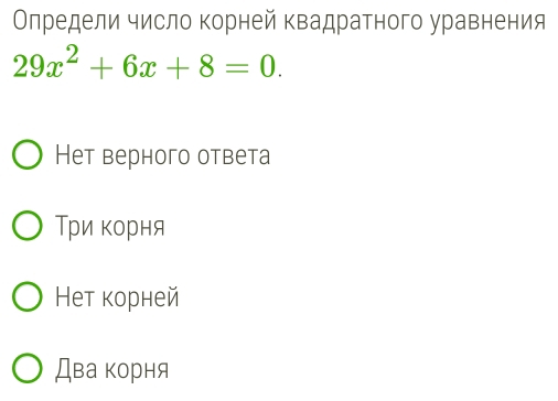 Олредели число корней квадратного уравнения
29x^2+6x+8=0.
Het верного ответа
Тρи κорня
Hет κорней
Два корня