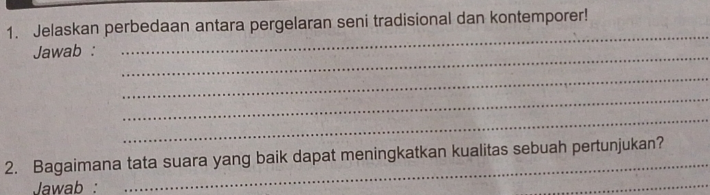 Jelaskan perbedaan antara pergelaran seni tradisional dan kontemporer! 
Jawab : 
_ 
_ 
_ 
_ 
_ 
2. Bagaimana tata suara yang baik dapat meningkatkan kualitas sebuah pertunjukan? 
Jawab : 
_