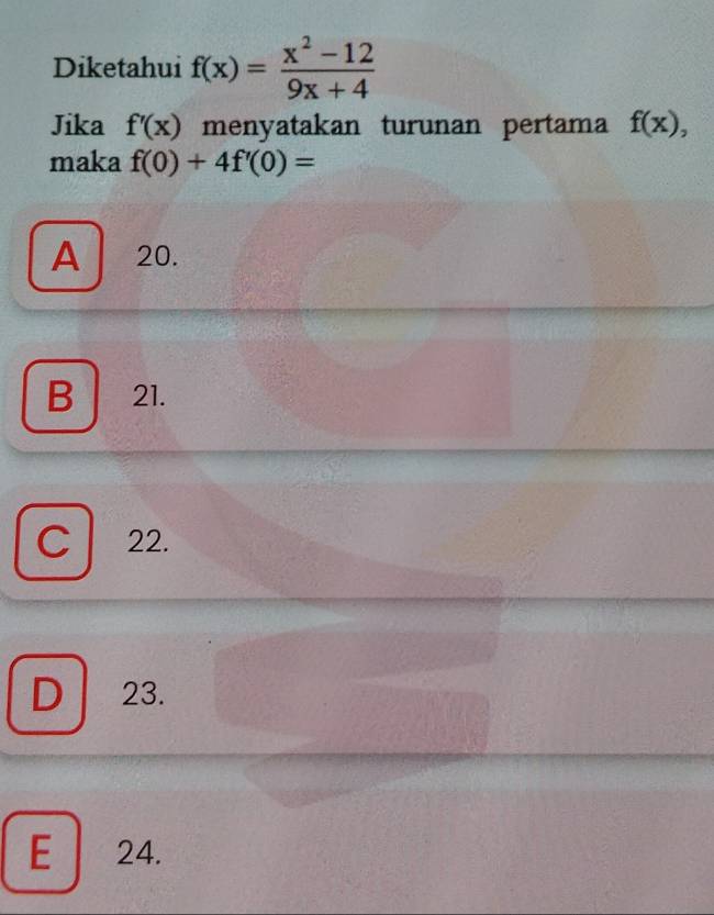 Diketahui f(x)= (x^2-12)/9x+4 
Jika f'(x) menyatakan turunan pertama f(x), 
maka f(0)+4f'(0)=
A 20.
B 21.
C 22.
D 23.
E 24.