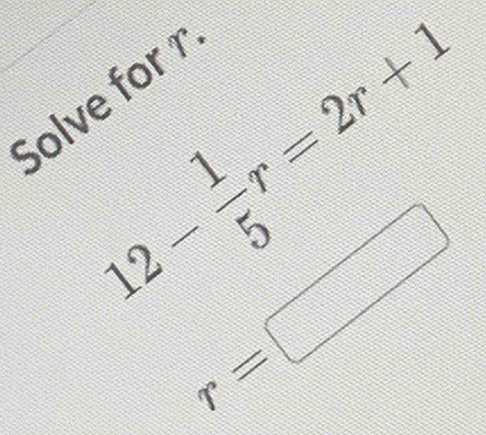 12- 1/5 r=2r+1
Solve for r