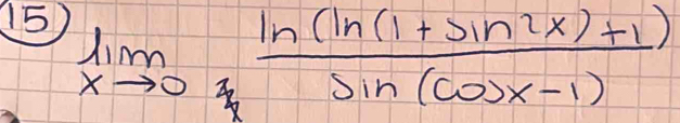 15 limlimits _xto 0frac ln (ln (1+sin 2x)+1)sin (sin (cos x-1)