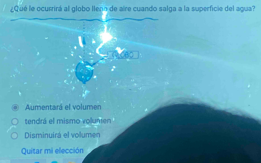 ¿Qué le ocurrirá al globo lleno de aire cuando salga a la superficie del agua?
OBO
Aumentará el volumen
tendrá el mismo volumen
Disminuirá el volumen
Quitar mi elección