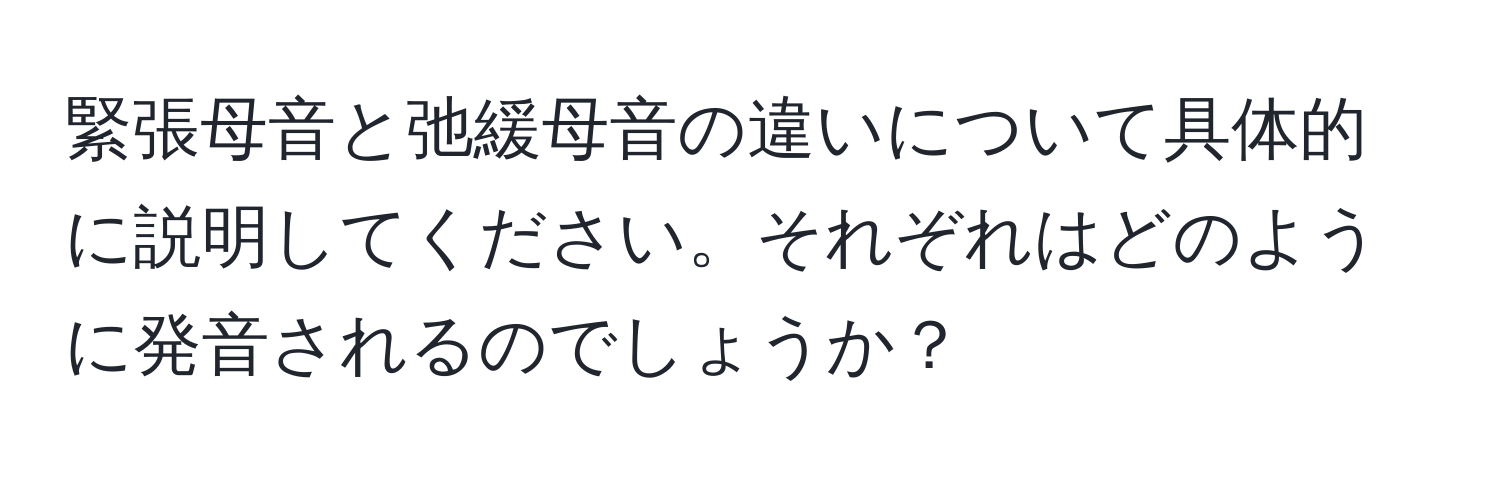 緊張母音と弛緩母音の違いについて具体的に説明してください。それぞれはどのように発音されるのでしょうか？