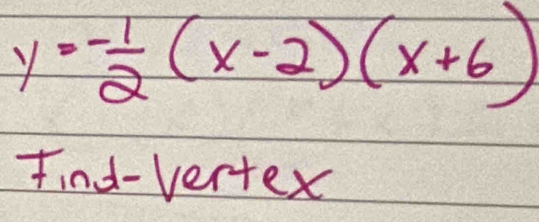 y=- 1/2 (x-2)(x+6)
find-vertex