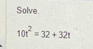 Solve.
10t^2=32+32t