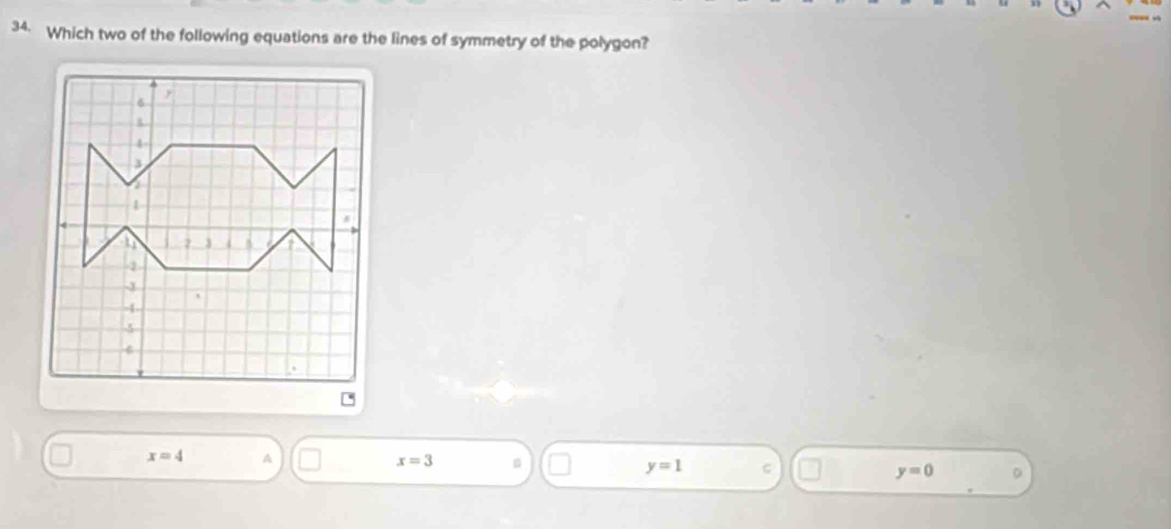 Which two of the following equations are the lines of symmetry of the polygon?
6
4
3
1
-3
-4
5
6
x=4 A
x=3 B
y=1 C
y=0