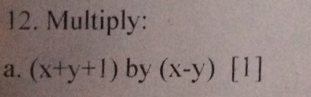 Multiply:
a. (x+y+1) by (x-y) [1]