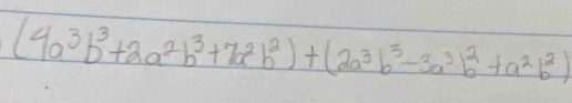 (4a^3b^3+2a^2b^3+7a^2b^2)+(2a^3b^3-3a^3b^2+a^2b^2)