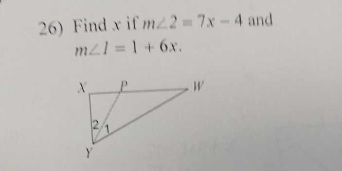 Find x if m∠ 2=7x-4 and
m∠ 1=1+6x.