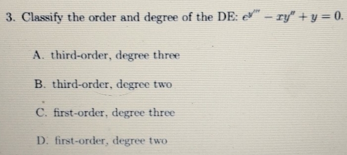 Solved: Classify the order and degree of the DE: e^(y'')-xy''+y=0. A ...