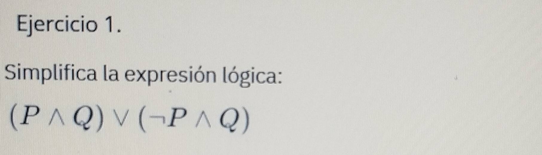 Simplifica la expresión lógica:
(Pwedge Q)vee (neg Pwedge Q)