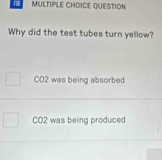 QUESTION
Why did the test tubes turn yellow?
CO2 was being absorbed
CO2 was being produced