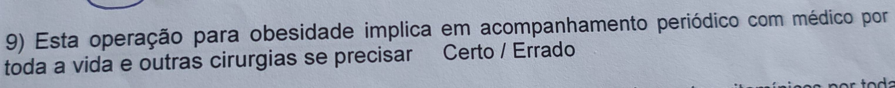 Esta operação para obesidade implica em acompanhamento periódico com médico por 
toda a vida e outras cirurgias se precisar Certo / Errado