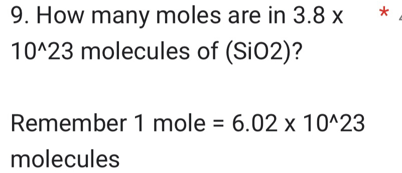 How many moles are in 3.8* *
10^(wedge)23 molecules of (SiO2)? 
Remember 1 mole =6.02* 10^(wedge)23
molecules