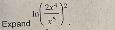 Expand
ln ( 2x^4/x^5 )^2.