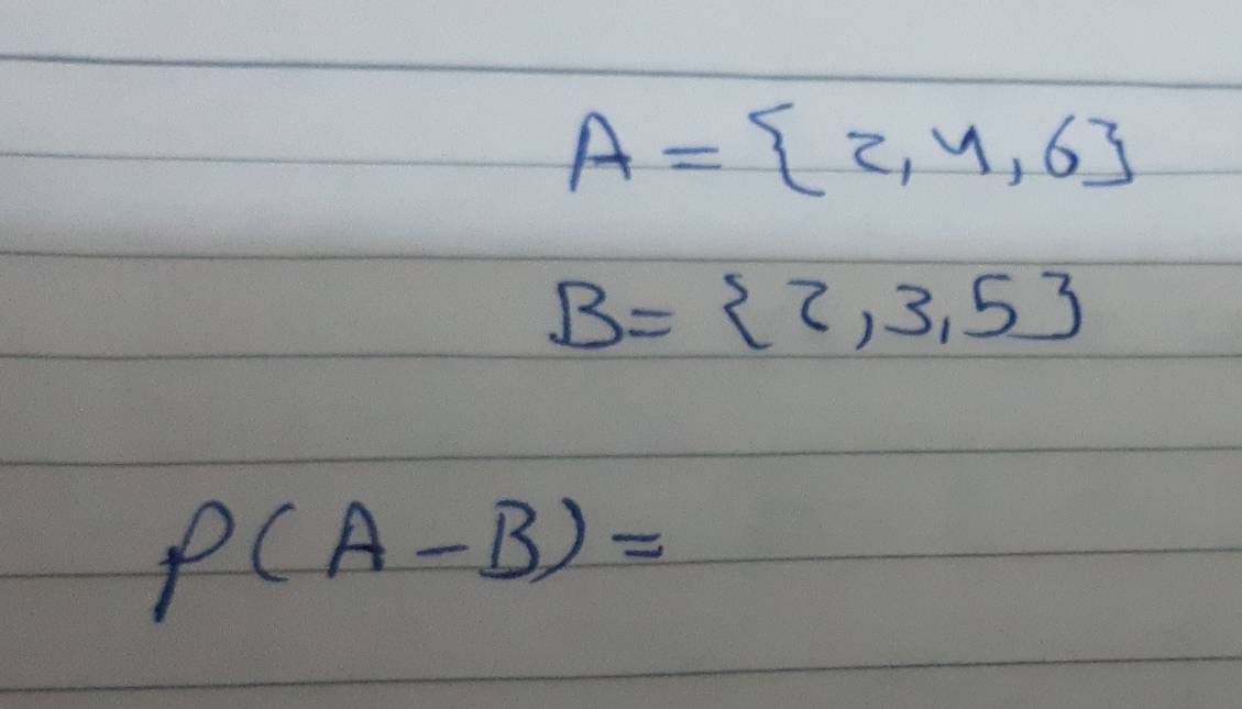 A= 2,4,6
B= 2,3,5
P(A-B)=