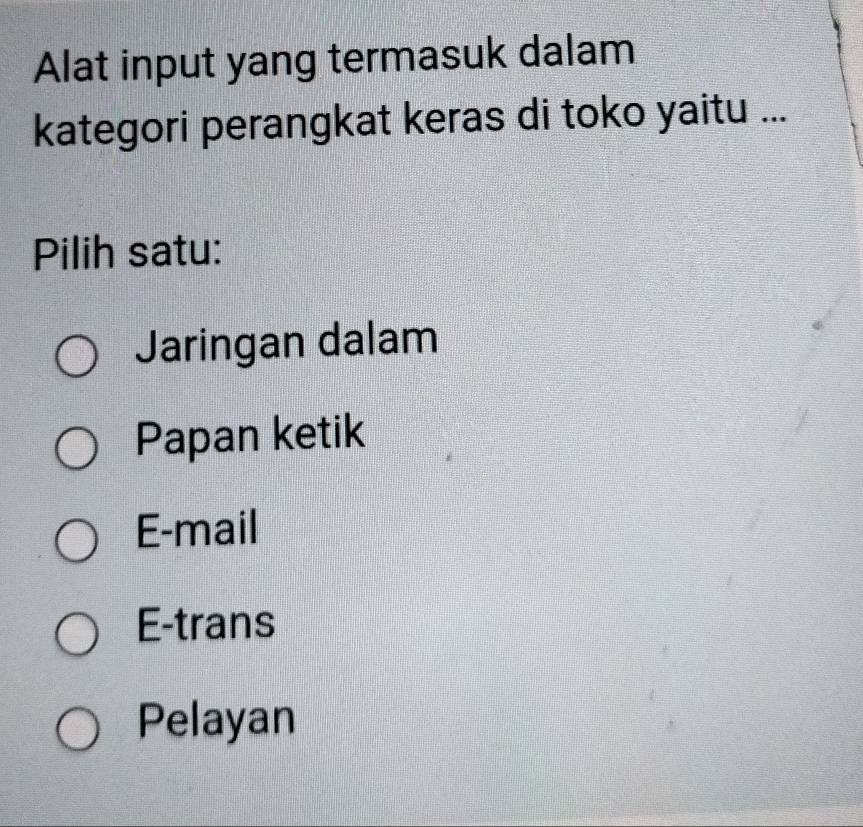 Alat input yang termasuk dalam
kategori perangkat keras di toko yaitu ...
Pilih satu:
Jaringan dalam
Papan ketik
E-mail
E-trans
Pelayan