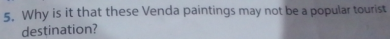 Why is it that these Venda paintings may not be a popular tourist 
destination?