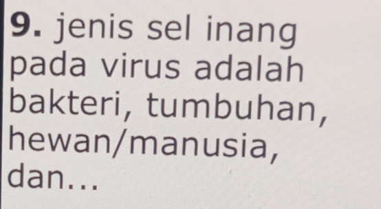 jenis sel inang 
pada virus adalah 
bakteri, tumbuhan, 
hewan/manusia, 
dan...