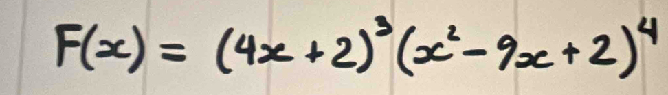 F(x)=(4x+2)^3(x^2-9x+2)^4