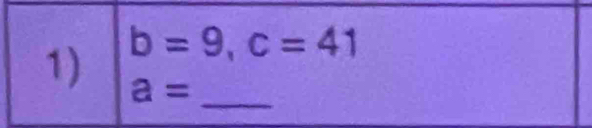 b=9, c=41
a= _