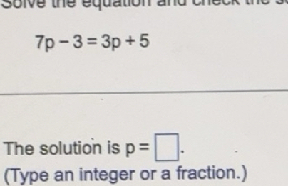 Solved: soive the equation and 7p-3=3p+5 The solution is p= . (Type an ...