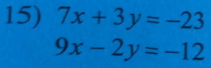 7x+3y=-23
9x-2y=-12