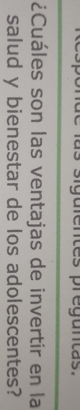 as siguientes preguntas. 
¿Cuáles son las ventajas de invertir en la 
salud y bienestar de los adolescentes?