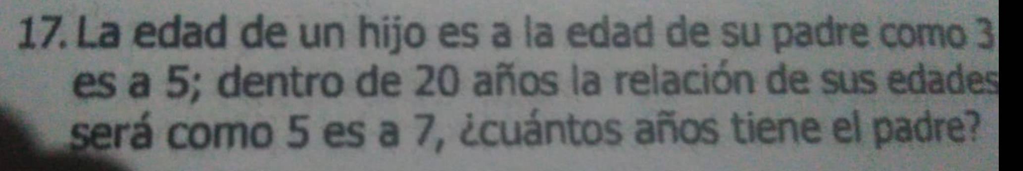 La edad de un hijo es a la edad de su padre como 3
es a 5; dentro de 20 años la relación de sus edades 
será como 5 es a 7, ¿cuántos años tiene el padre?