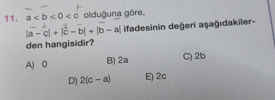 a olduğuna göre,
|a-c|+|c-b|+|b-a| ifadesinin değeri aşağıdakiler-
den hangisidir?
A 0 B) 2a C) 2b
D) 2(c-a) E) 2c