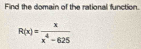 Find the domain of the rational function.
R(x)= x/x^4-625 