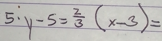 5· y-5= 2/3 (x-3)=