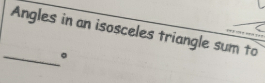 Angles in an isosceles triangle sum to 
_ 
。