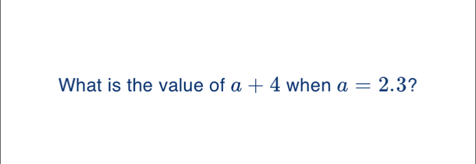 What is the value of a+4 when a=2.3 ？