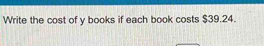 Write the cost of y books if each book costs $39.24.